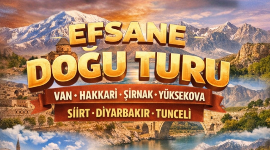 Efsane Doğu Anadolu Turu: Van Hakkari Şırnak Yüksekova Siirt Diyarbakır Tunceli 11-17 Mayıs