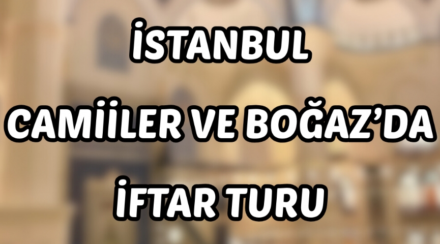 Ramazan´a Özel İstanbul Camiiler Turu ve Boğaz Turu Eşliğinde İftar Yemeği 15 Mart
