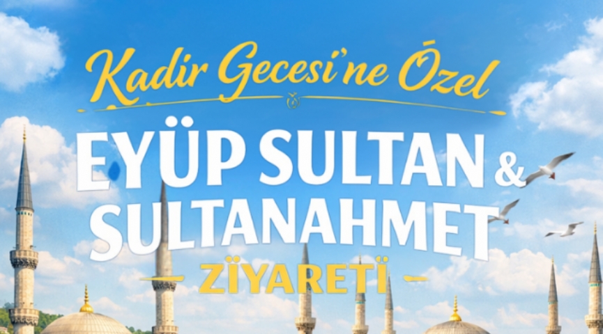 Kadir Gecesi’ne Özel Eyüp Sultan & Sultanahmet Ziyareti 16 Mart