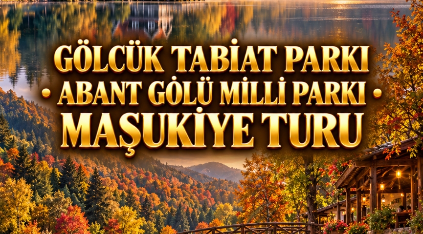 Gölcük Tabiat Parkı – Abant Gölü Milli Parkı - Maşukiye Turu 25 Ekim